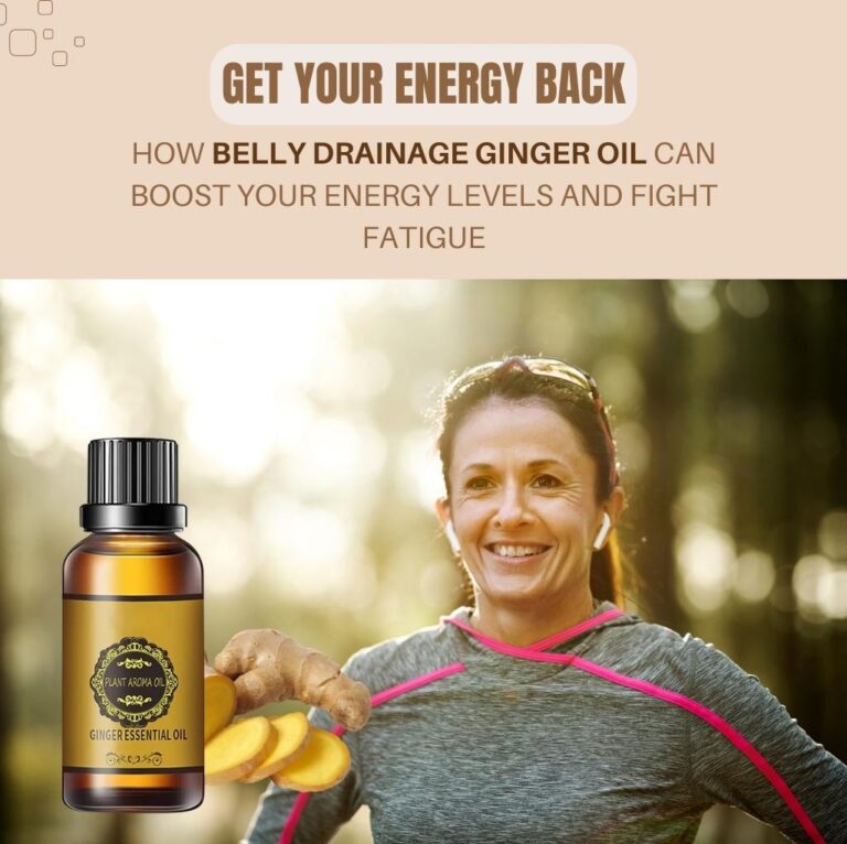 Get Your Energy Back: How Belly Drainage Ginger Oil Can Boost Your Energy Levels and Fight Fatigue